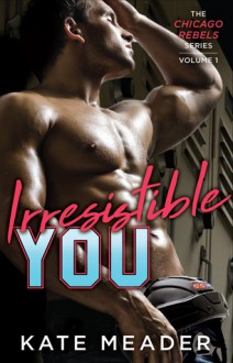 Irresistible You (The Chicago Rebels Series Book 1) - Kate Meader