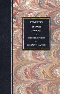 Fidelity Is for Swans - Shänne Sands