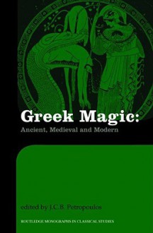 Greek Magic: Ancient, Medieval and Modern - John Petropoulos