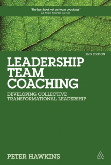 Leadership Team Coaching: Developing Collective Transformational Leadership - Peter Hawkins