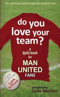 Do You Love Your Team? a Quiz Book for Man United Fans - Mike Dow, Antonia Blyth