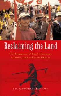 Reclaiming the Land: The Resurgence of Rural Movements in Africa, Asia and Latin America - Paris Yeros, Sam Moyo