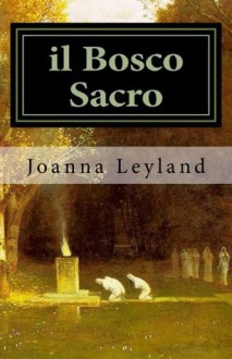 il bosco sacro (la Trilogia delle Dee) (Italian Edition) - Joanna Leyland, Alfredo Tutino