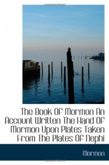 The Book Of Mormon An Account Written The Hand Of Mormon Upon Plates Taken From The Plates Of Nephi - Mormon