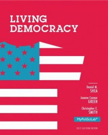 New Mypoliscilab -- Standalone Access Card -- For Living Democracy, 2012 Election Edition - Daniel M Shea, Joanne Connor Green, Christopher E. Smith