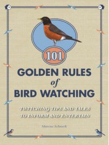 101 Golden Rules of Birdwatching - Marcus Schneck