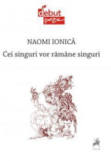 Cei singuri vor rămâne singuri - Naomi Ionică, Tudor Jebeleanu