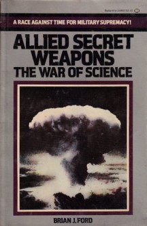 Allied Secret Weapons: The War of Science - Brian J. Ford, Barrie Pitt