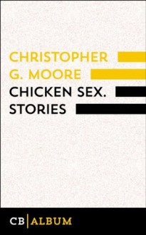 Chicken Sex. Stories - Christopher G. Moore