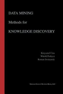 Data Mining Methods for Knowledge Discovery - Krzysztof J Cios, Witold Pedrycz, Roman W Swiniarski