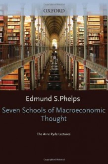 Seven Schools of Macroeconomic Thought: The Arne Ryde Memorial Lectures (Ryde Lectures) - Edmund S. Phelps