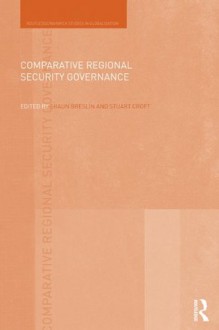 Comparative Regional Security Governance (Routledge/Warwick Studies in Globalisation) - Shaun Breslin, Stuart Croft