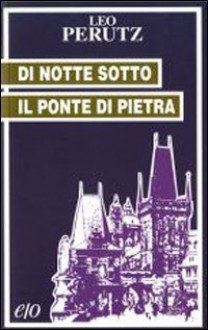 Di notte sotto il ponte di pietra - Leo Perutz, Beatrice Talamo, Marino Freschi