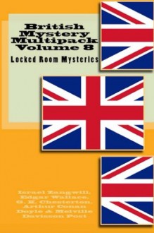 British Mystery Multipack Volume 8: Locked Room Mysteries - Israel Zangwill, Edgar Wallace, G. K. Chesterton, Arthur Conan Doyle, Melville Davisson Post