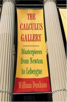 The Calculus Gallery: Masterpieces from Newton to Lebesgue - William Dunham