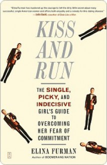 Kiss and Run: The Single, Picky, and Indecisive Girl's Guide to Overcoming Fear of Commitment - Elina Furman