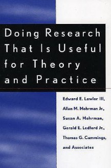 Doing Research That Is Useful for Theory and Practice - Edward E. Lawler III, Thomas G. Cummings, Susan A. Mohrman