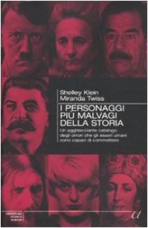 I personaggi più malvagi della storia. Un agghiacciante catalogo degli orrori che gli esseri umani sono capaci di commettere - Shelley Klein, Miranda Twiss, Milvia Faccia