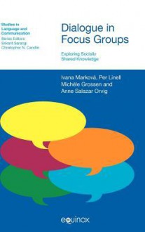 Dialogue in Focus Groups: Exploring Socially Shared Knowledge - Ivana Markova