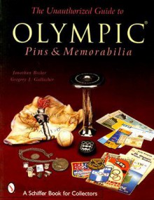 The Unauthorized Guide to Olympic Pins & Memorabilia (Schiffer Book for Collectors) - Jonathan Becker