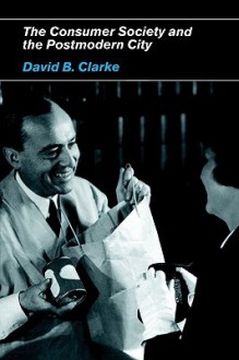 Consumer Society and the Post-Modern City - David B. Clarke