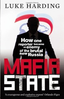 Mafia State: How One Reporter Became an Enemy of the Brutal New Russia by Harding, Luke (2012) Paperback - Luke Harding