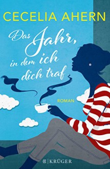 Das Jahr, in dem ich dich traf: Roman - Cecelia Ahern, Christine Strüh