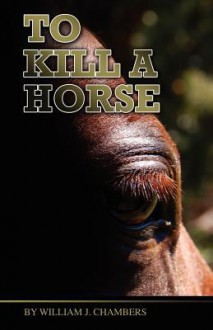 To Kill a Horse - William Chambers