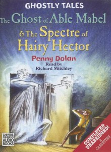 Ghostly Tales: The Ghost of Able Mabel & the Spectre of Hairy Hector - Penny Dolan