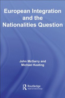 European Integration and the Nationalities Question (Routledge Innovations in Political Theory) - John McGarry, Michael Keating