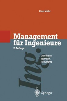 Management Fur Ingenieure: Grundlagen . Techniken . Instrumente - Klaus Muller