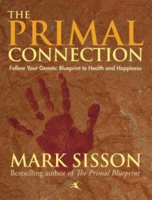 The Primal Connection: Follow Your Genetic Blueprint to Health and Happiness - Mark Sisson