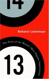 13: The Story of the World's Most Popular Superstition - Nathaniel Lachenmeyer