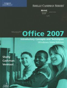 Microsoft Office 2007: Introductory Concepts and Techniques, Windows Vista Edition (Shelly Cashman) - Gary B. Shelly, Thomas J. Cashman, Misty E. Vermaat