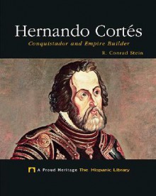 Hernando Cortes: Conquistador and Empire Builder - R. Conrad Stein