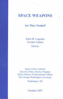 Space Weapons Are They Needed? - John M. Logsdon, Gordon Adams