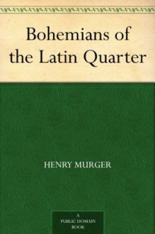 Bohemians of the Latin Quarter - Henry Murger