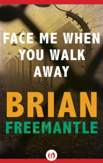 Face Me When You Walk Away - Brian Freemantle