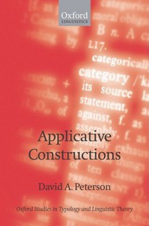 Applicative Constructions (Oxford Studies in Typology and Linguistic Theory) - David A. Peterson