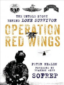 Operation Red Wings: The Untold Story Behind Lone Survivor (SOFREP) - Peter Nealen, SOFREP, Brandon Webb