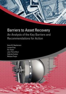 Barriers to Asset Recovery: An Analysis of the Key Barriers and Recommendations for Action - Kevin Stephenson, Larissa Gray, Ric Power