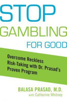 Stop Gambling for Good: Overcome Reckless Risk Taking with Dr. Prasad's Proven Program - Balasa Prasad