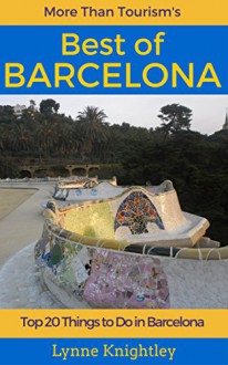 Best of Barcelona Travel Guide: Top 20 Things to Do in Barcelona, Spain (More Than Tourism Best City Series) - Lynne knightley, Barcelona Spain