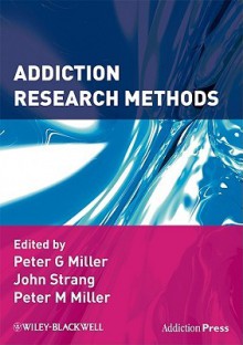 Addiction Research Methods - Peter G. Miller, John Strang