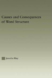 Causes and Consequences of Word Structure - Jennifer Hay