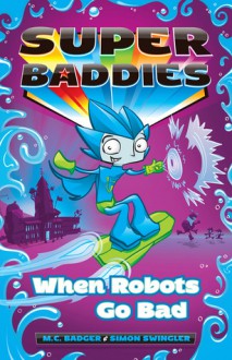 When Robots Go Bad - M.C. Badger, Simon Swingler