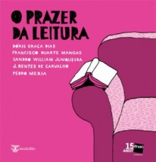 O Prazer da Leitura - Dóris Graça Dias, Francisco Duarte Mangas, Sandro William Junqueira, José Rentes de Carvalho, Pedro Mexia