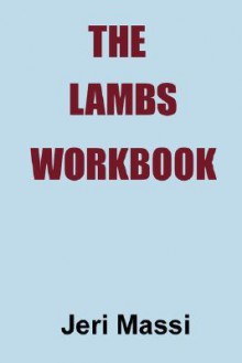 The Lambs Workbook: Recovering from Church Abuse, Clergy Abuse, Spiritual Abuse, and the Legalism of Christian Fundamentalism - Jeri Massi