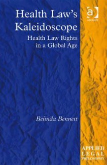 Health Law's Kaleidoscope: Health Law Rights in a Global Age - Belinda Bennett