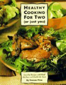 Healthy Cooking for Two: Low-Fat Recipes With Half the Fuss and Double the Taste (Or Just You : Low-Fat Recipes With Half the Fuss and Double the Taste) - Frances Price